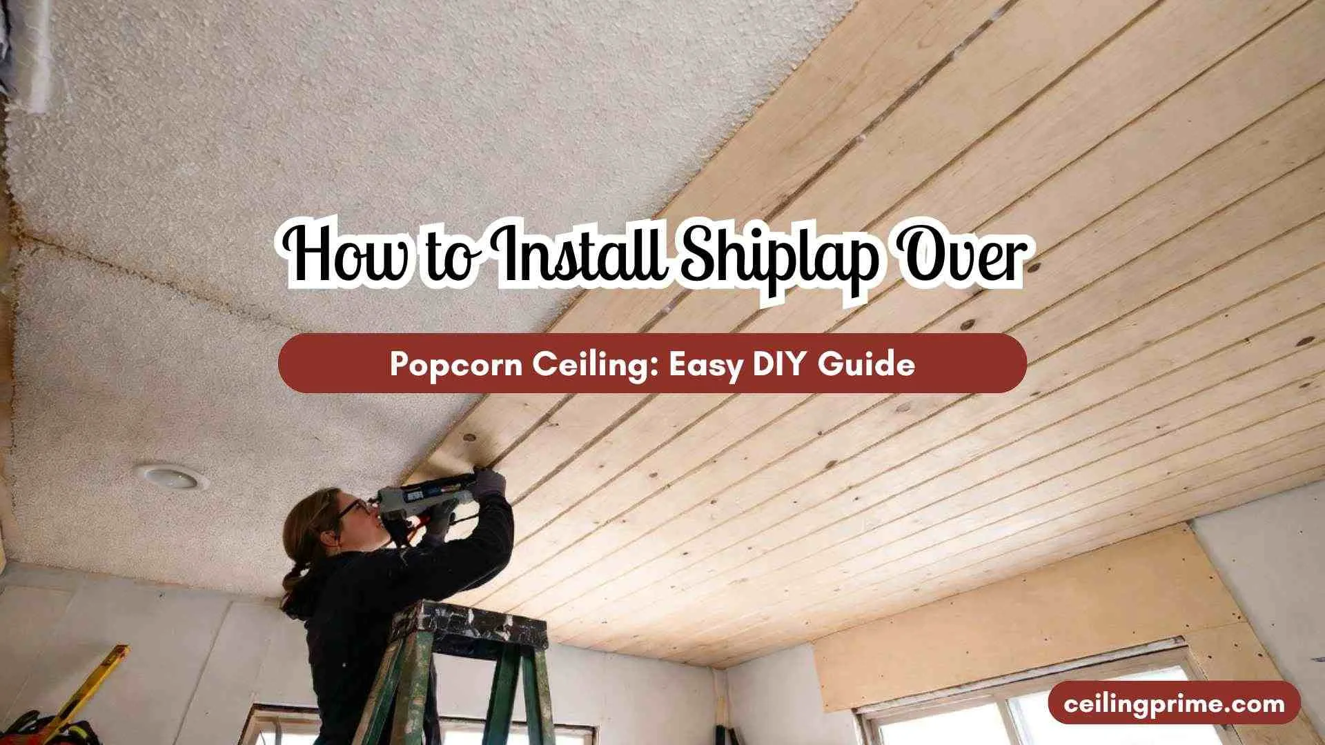 How to Install Shiplap Over Popcorn Ceiling